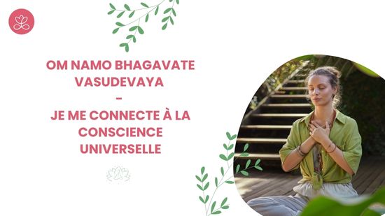 Série du mois d'octobre - Om Namo Bhagavate Vasudevaya - Je me connecte à la conscience universelle